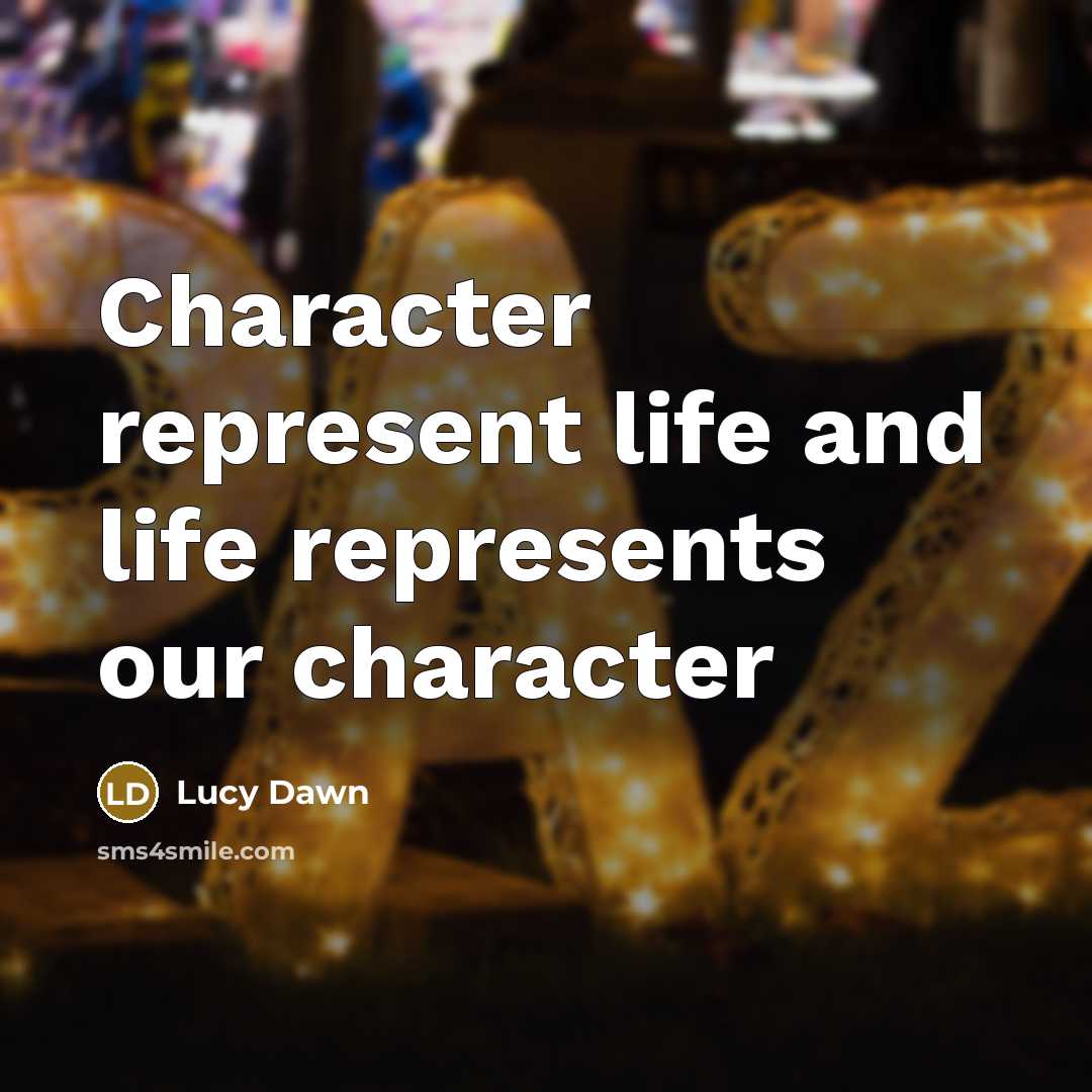 “Character represent life and life represents our character” quote by Lucy Dawn