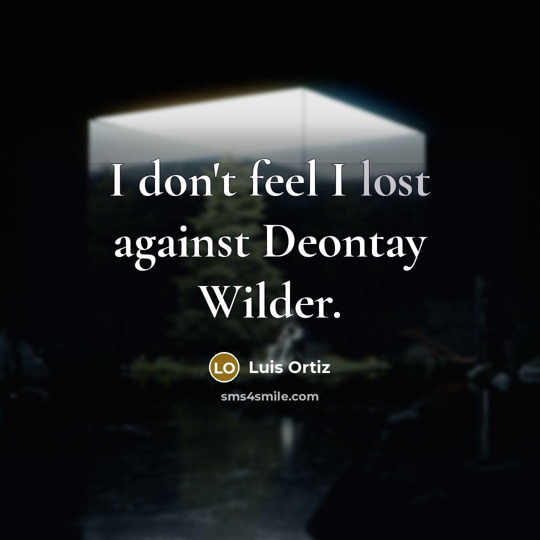 “I don't feel I lost against Deontay Wilder.…” quote by Luis Ortiz
