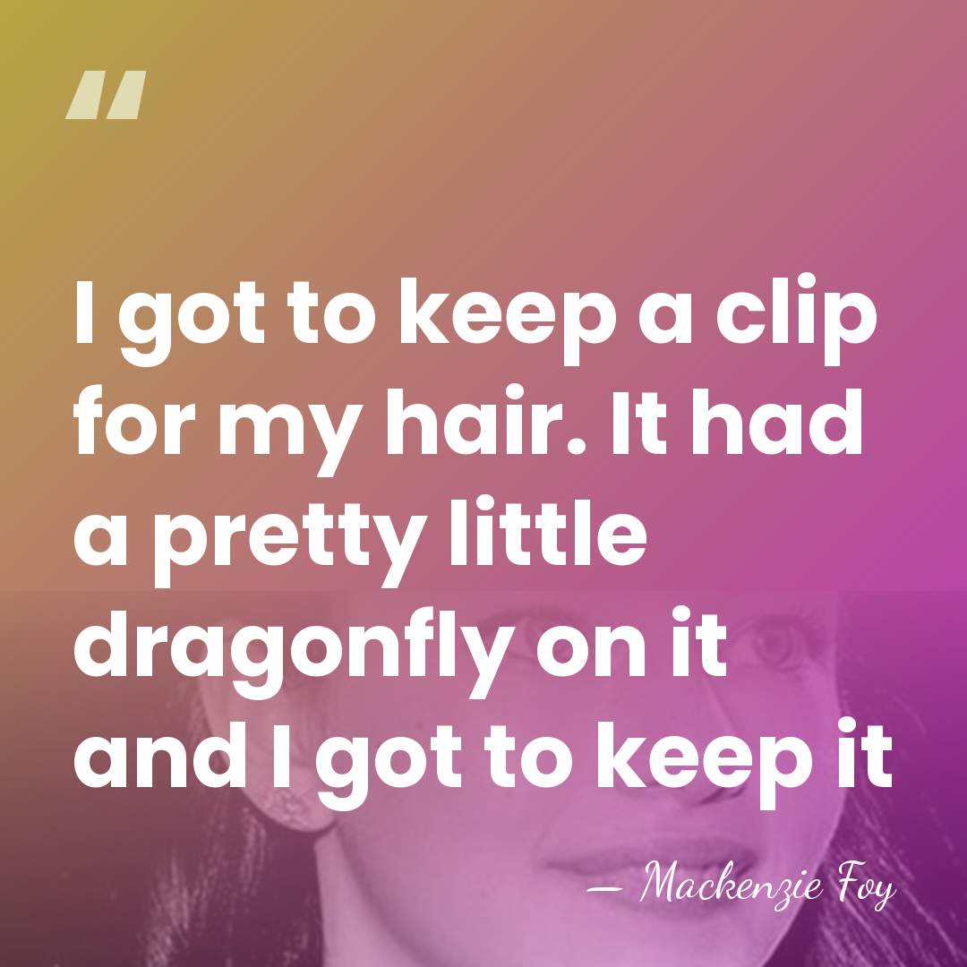 I got to keep a clip for my hair. It had a&hellip; - Mackenzie Foy
