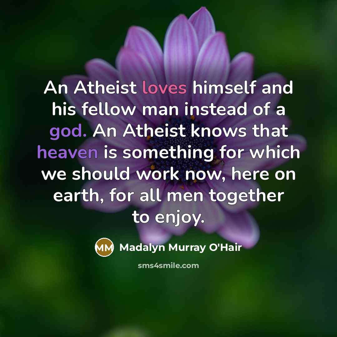 “An Atheist loves himself and his fellow man instead of…” quote by Madalyn Murray O'Hair