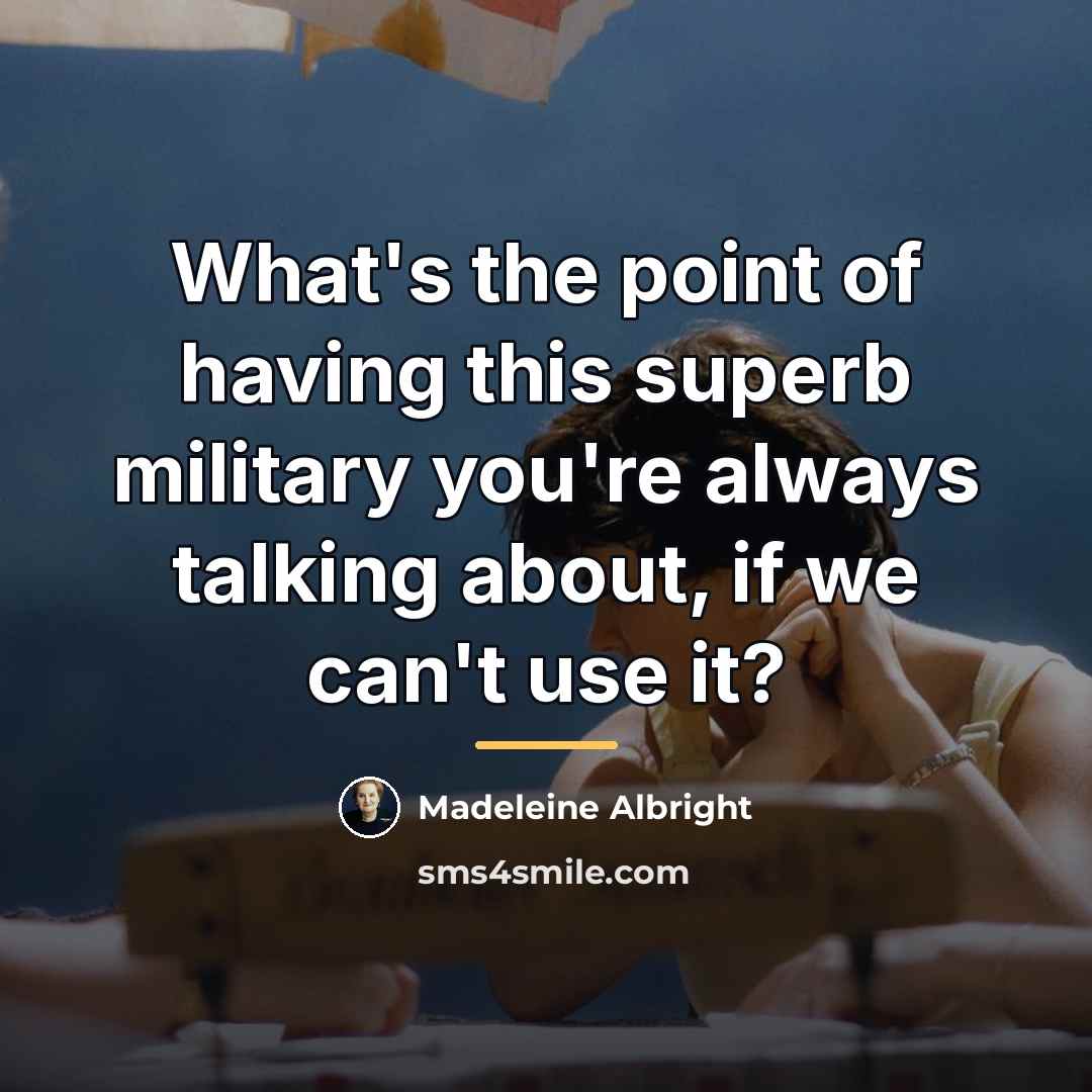 “What's the point of having this superb military you're always…” quote by Madeleine Albright