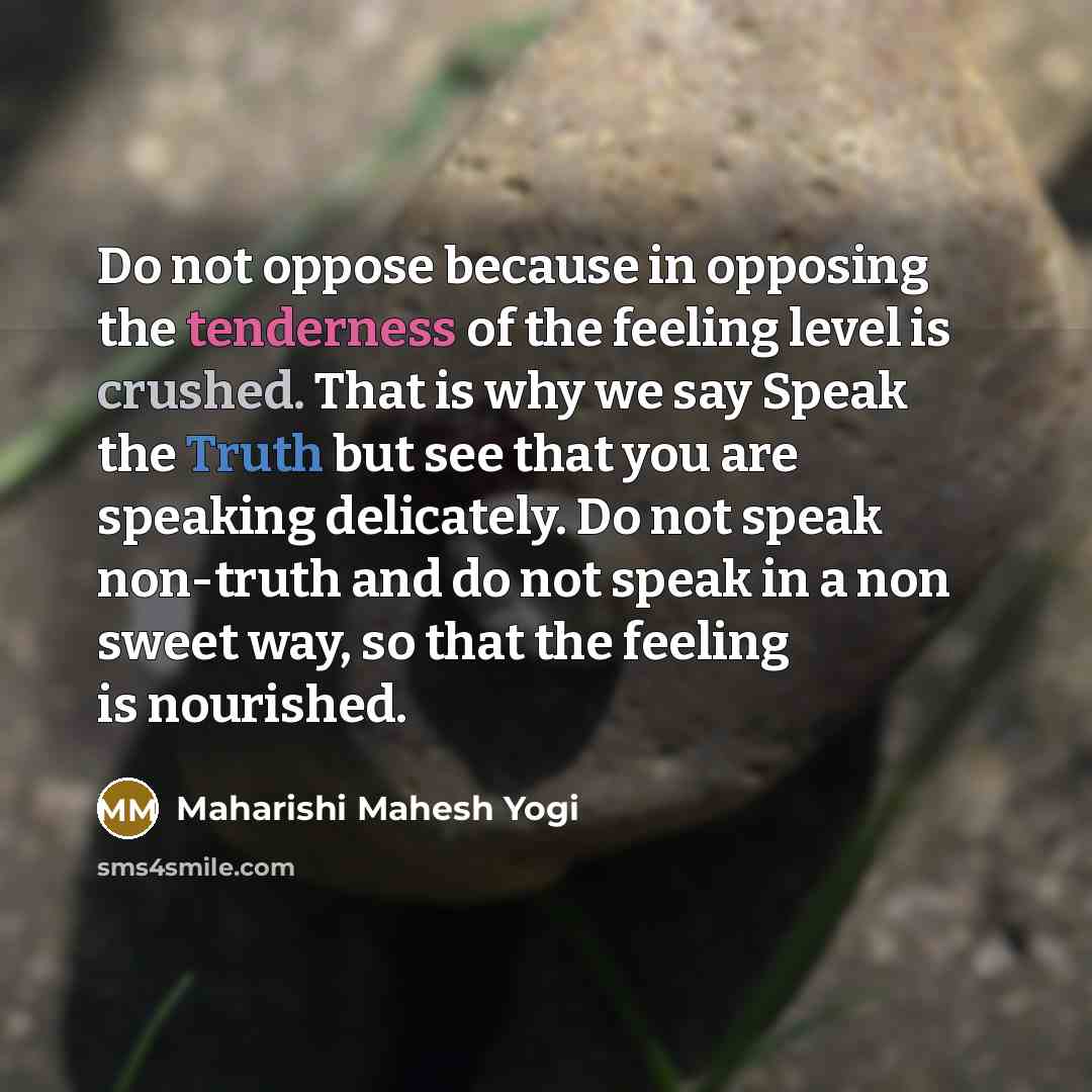 “Do not oppose because in opposing the tenderness of the…” quote by Maharishi Mahesh Yogi