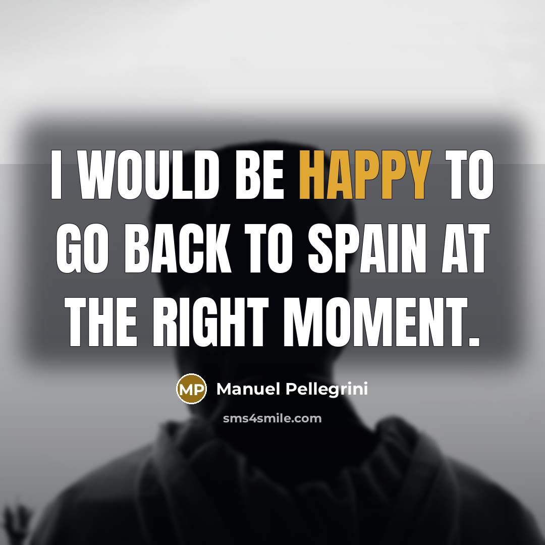 “I would be happy to go back to Spain at…” quote by Manuel Pellegrini