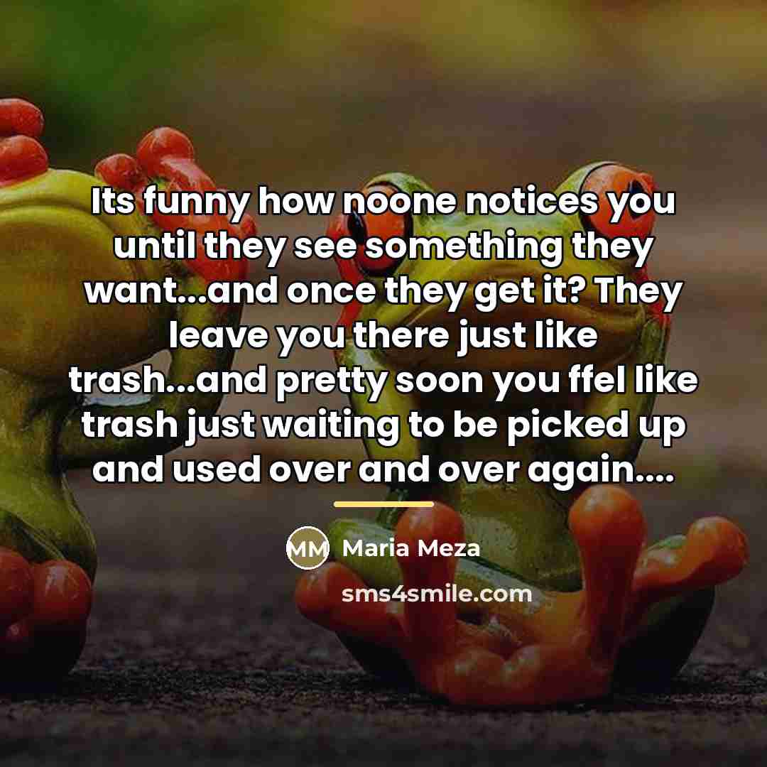 “Its funny how noone notices you until they see something…” quote by Maria Meza