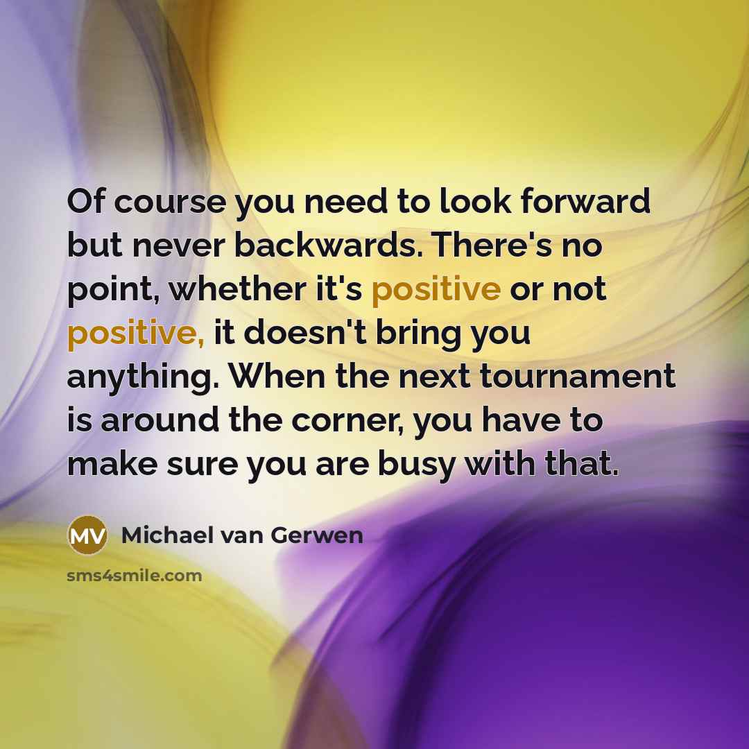 “Of course you need to look forward but never backwards.…” quote by Michael van Gerwen
