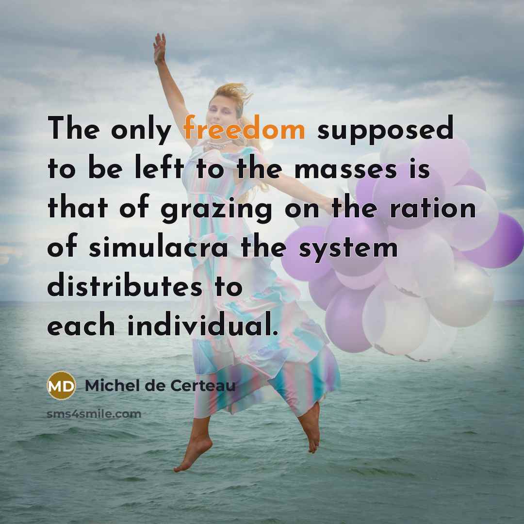 “The only freedom supposed to be left to the masses…” quote by Michel de Certeau