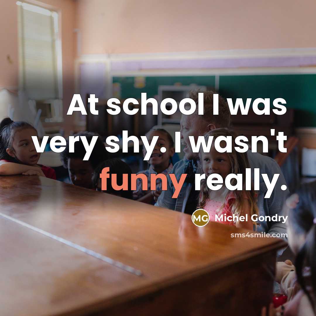 “At school I was very shy. I wasn't funny really.” quote by Michel Gondry