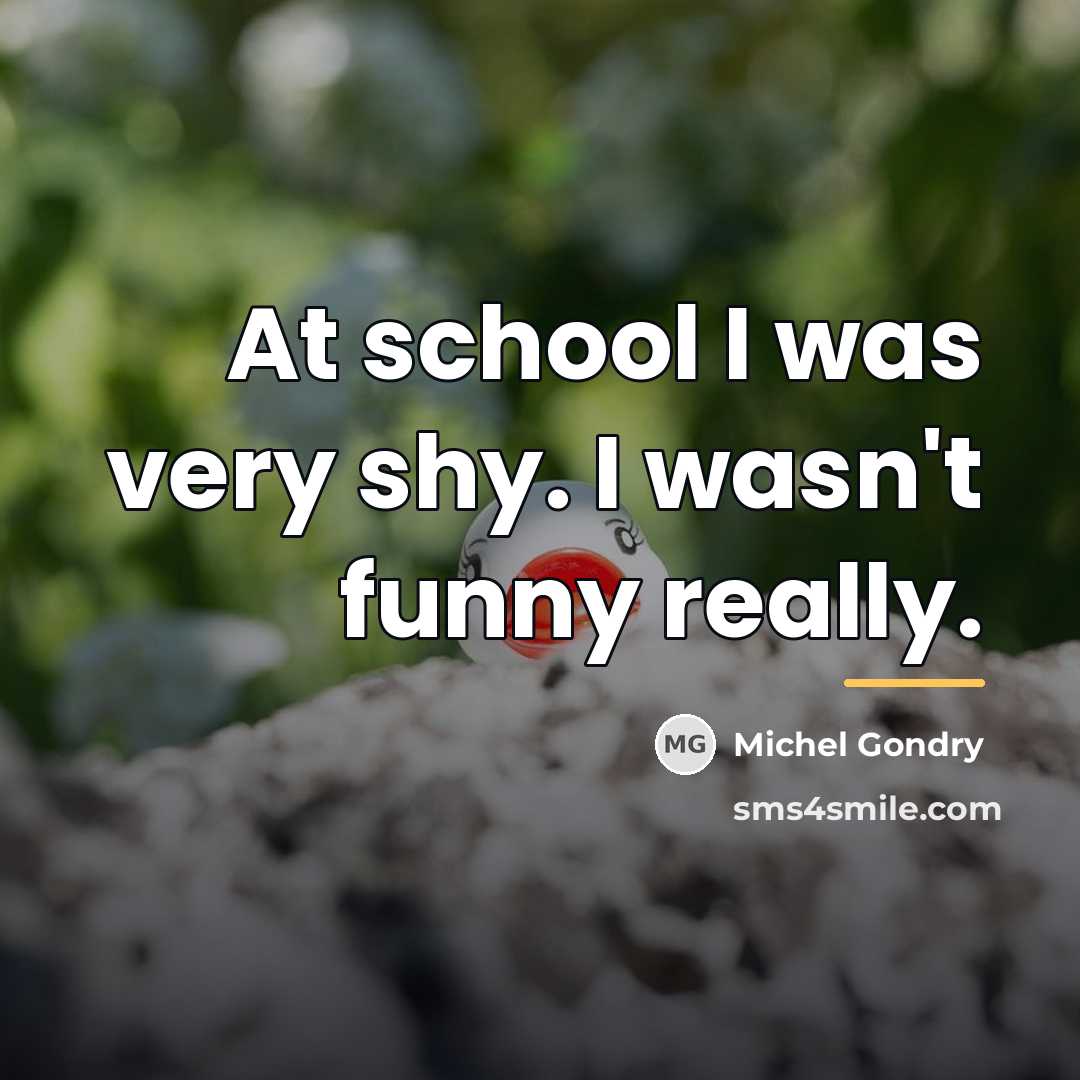 “At school I was very shy. I wasn't funny really.…” quote by Michel Gondry