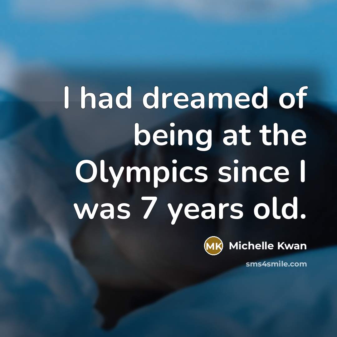 “I had dreamed of being at the Olympics since I…” quote by Michelle Kwan