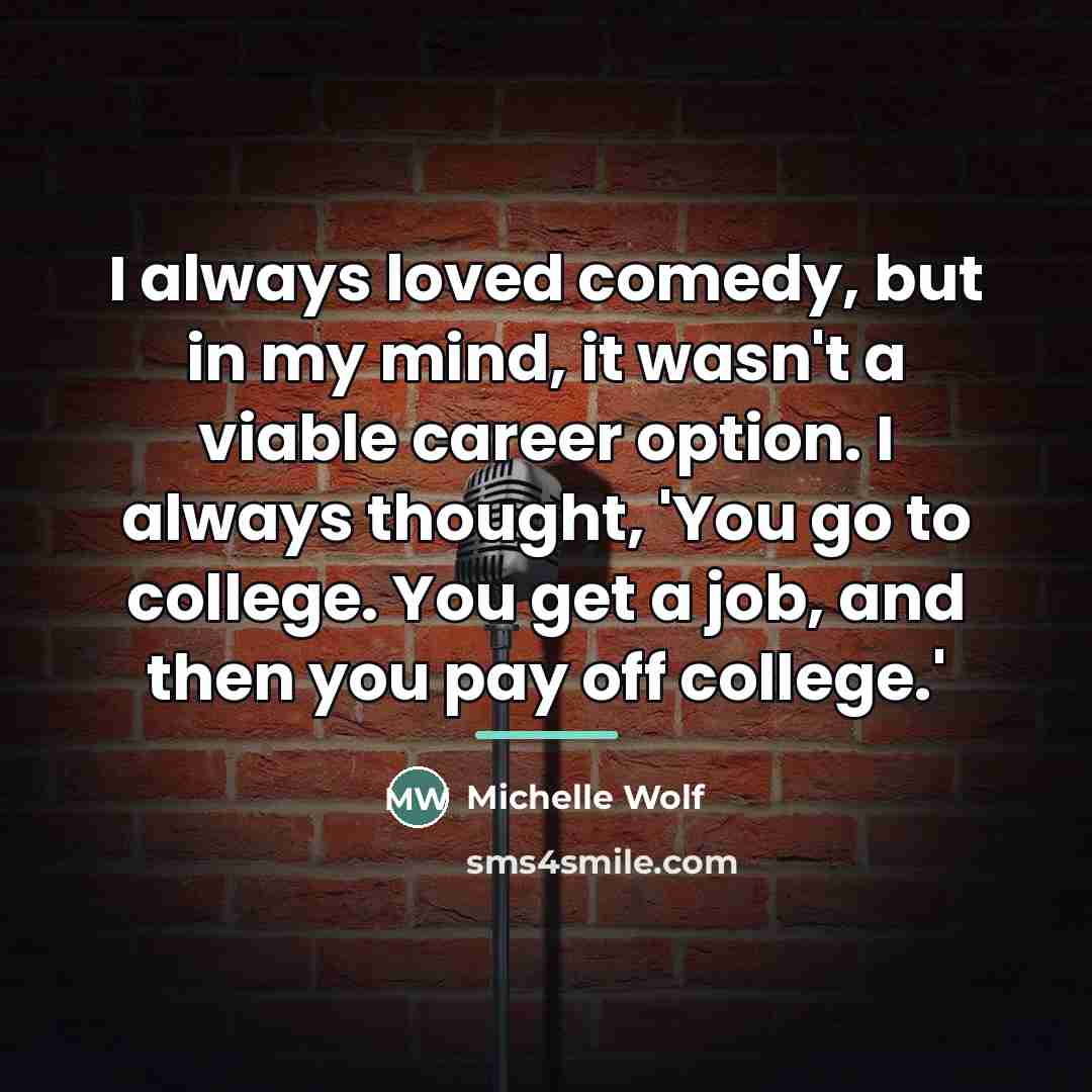 “I always loved comedy, but in my mind, it wasn't…” quote by Michelle Wolf