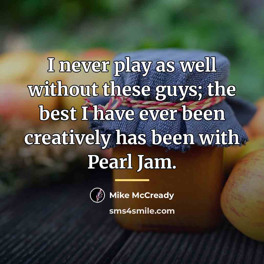 “I never play as well without these guys; the best…” quote by Mike McCready