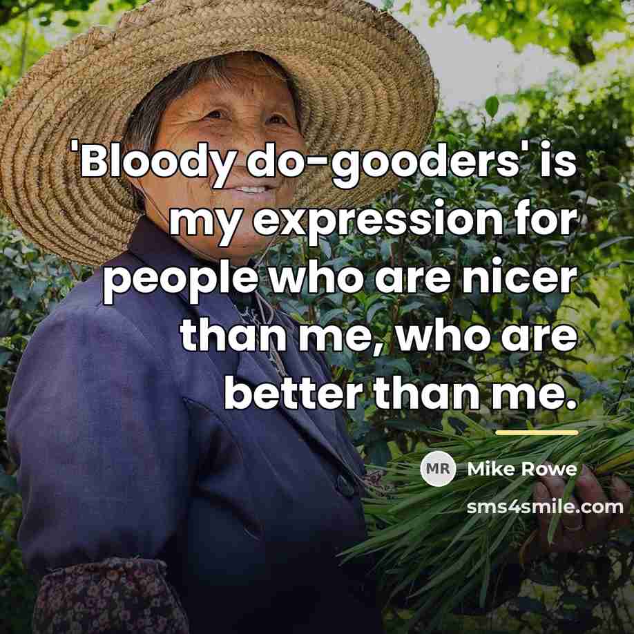 “'Bloody do-gooders' is my expression for people who are nicer…” quote by Mike Rowe