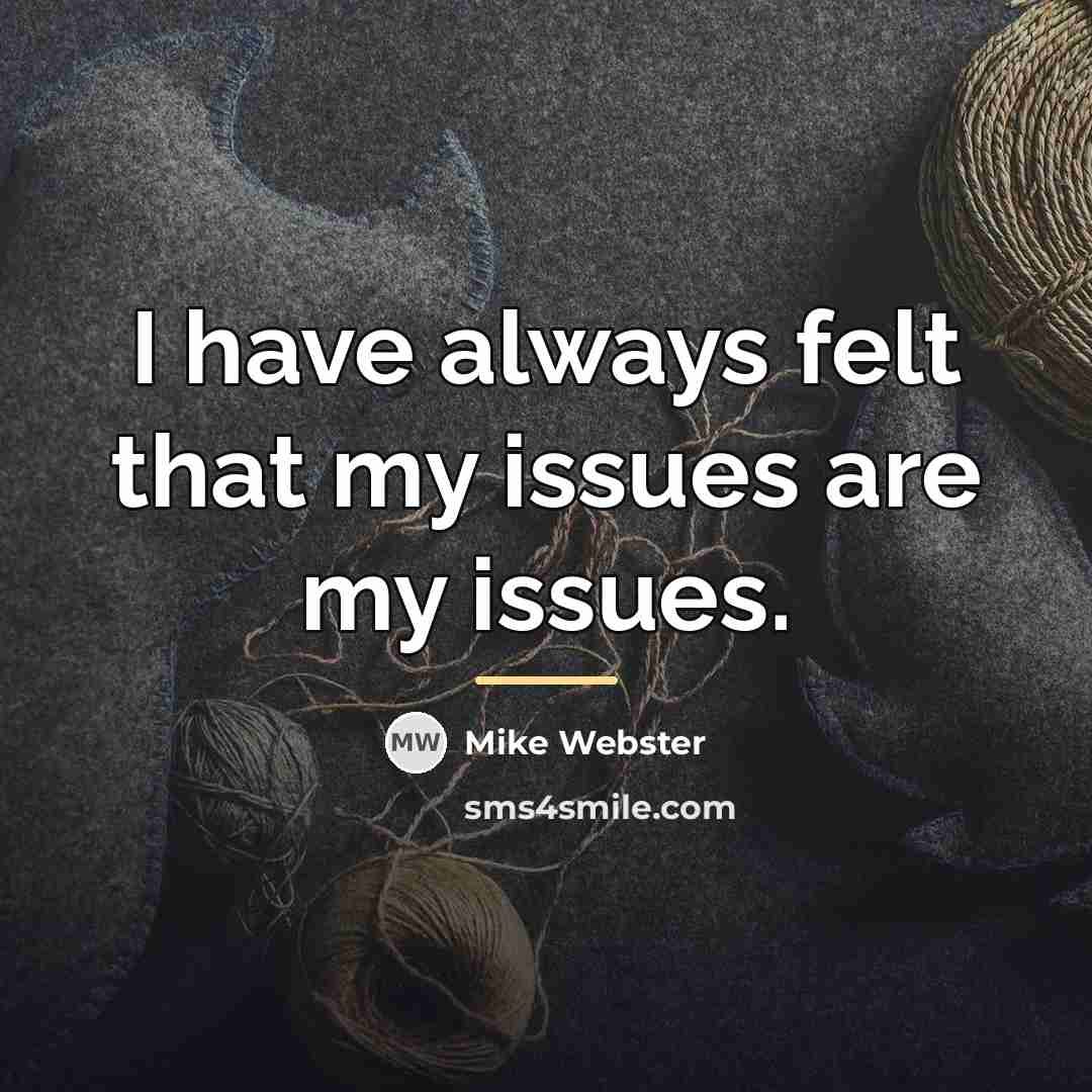 “I have always felt that my issues are my issues.…” quote by Mike Webster