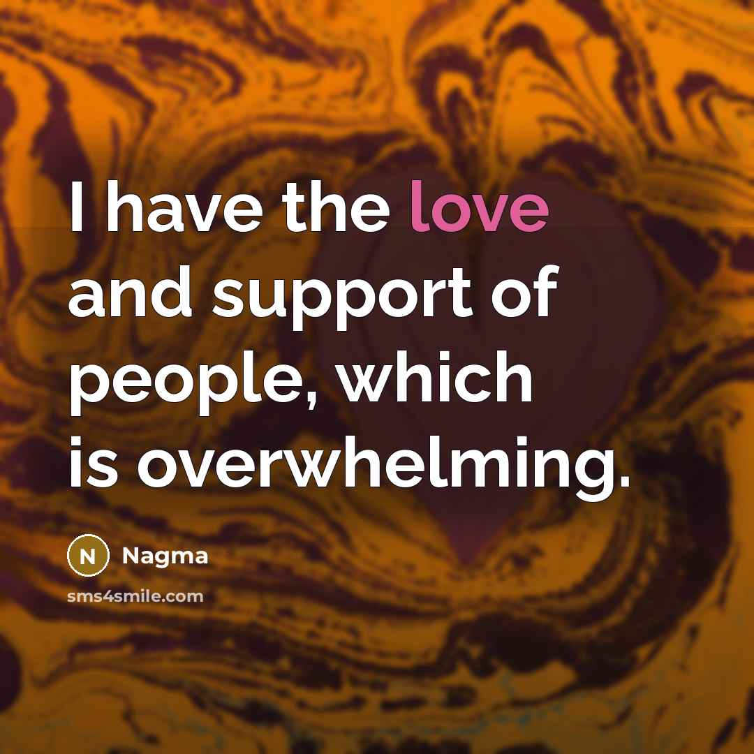 “I have the love and support of people, which is…” quote by Nagma