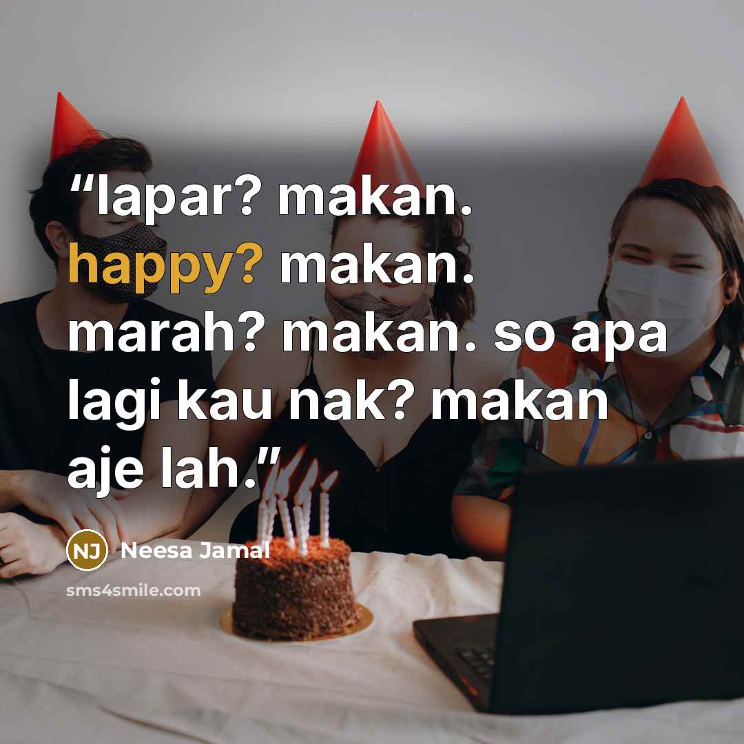 “lapar? makan. happy? makan. marah? makan. so apa lagi kau nak? makan aje lah.” quote by Neesa Jamal