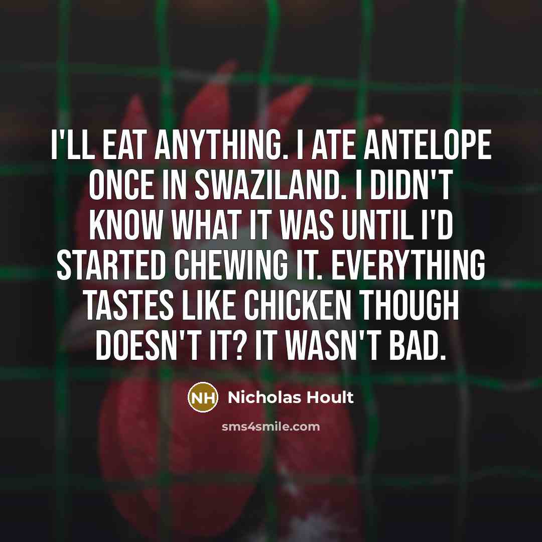 “I'll eat anything. I ate antelope once in Swaziland. I…” quote by Nicholas Hoult