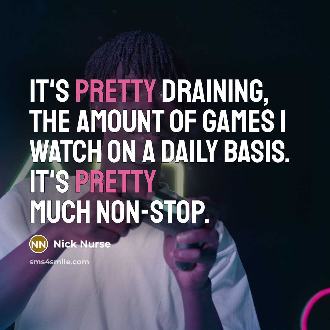 “It's pretty draining, the amount of games I watch on…” quote by Nick Nurse