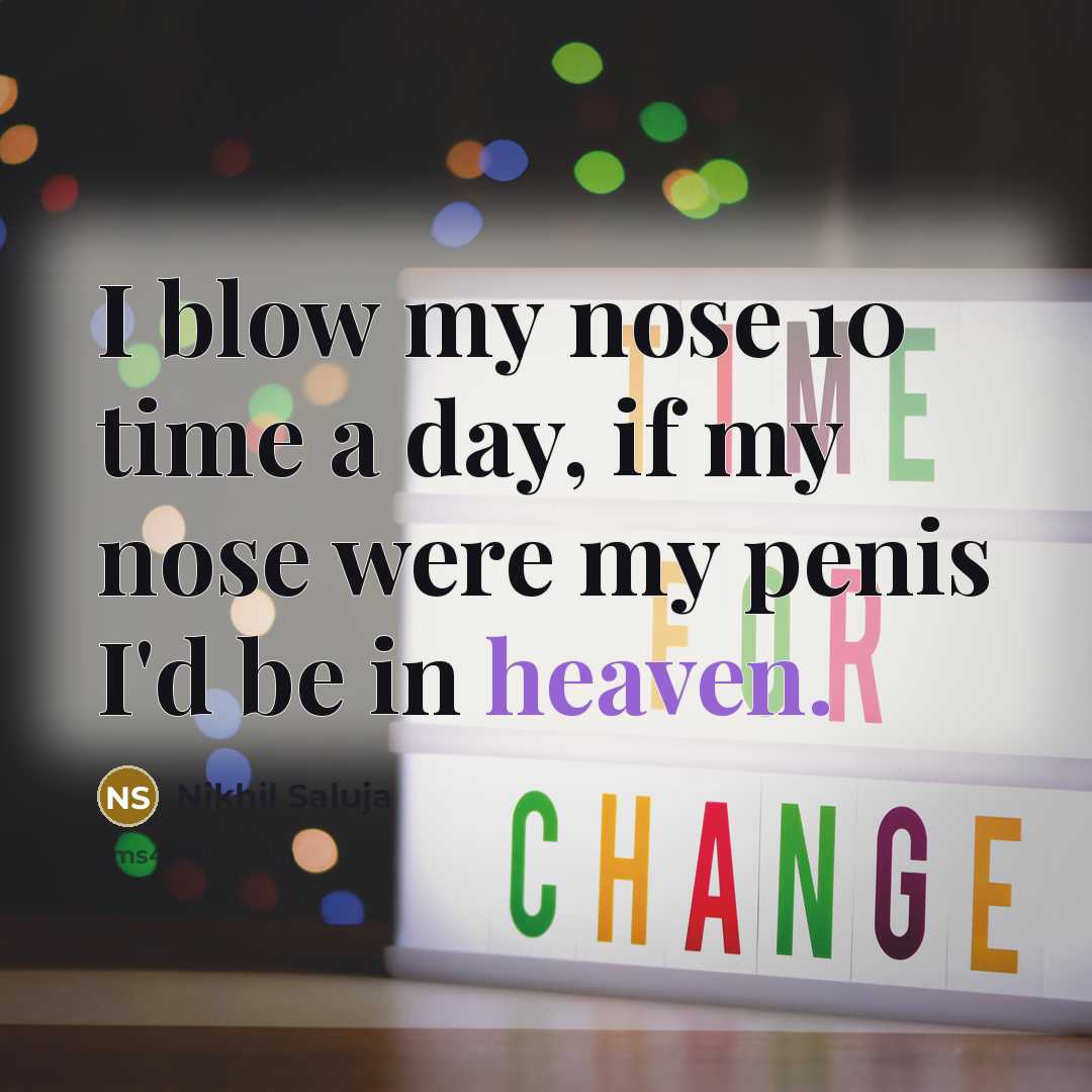 “I blow my nose 10 time a day, if my…” quote by Nikhil Saluja