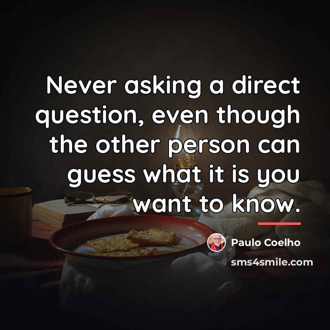 “Never asking a direct question, even though the other person…” quote by Paulo Coelho