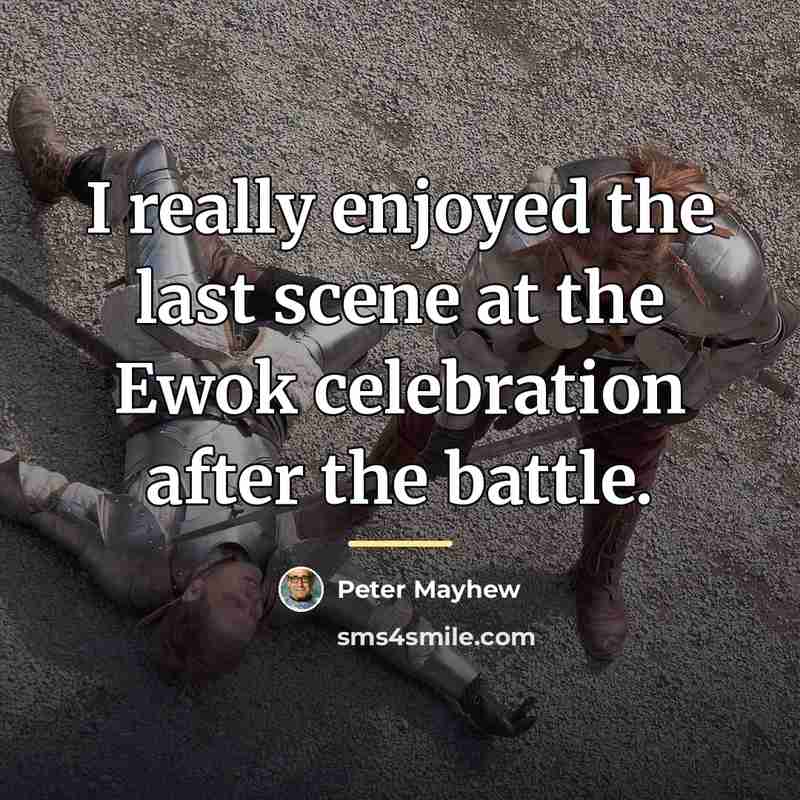 “I really enjoyed the last scene at the Ewok celebration…” quote by Peter Mayhew