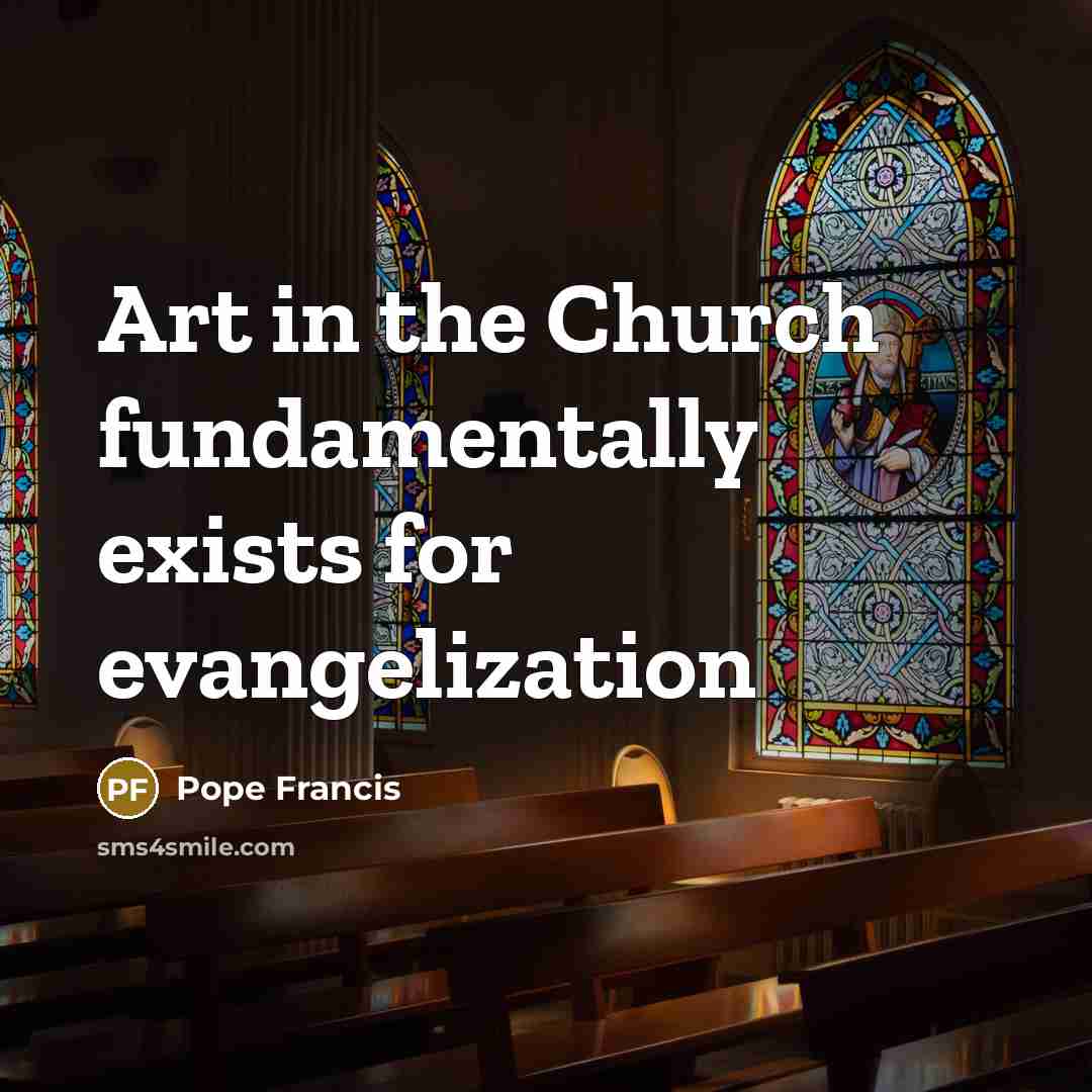 “Art in the Church fundamentally exists for evangelization…” quote by Pope Francis