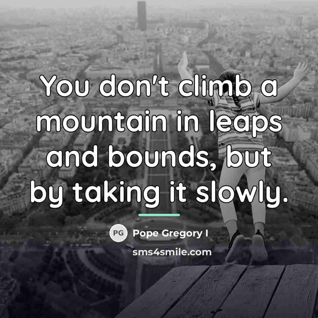 “You don't climb a mountain in leaps and bounds, but…” quote by Pope Gregory I