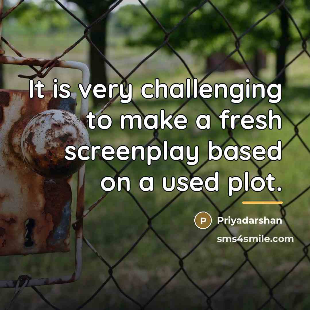 “It is very challenging to make a fresh screenplay based…” quote by Priyadarshan