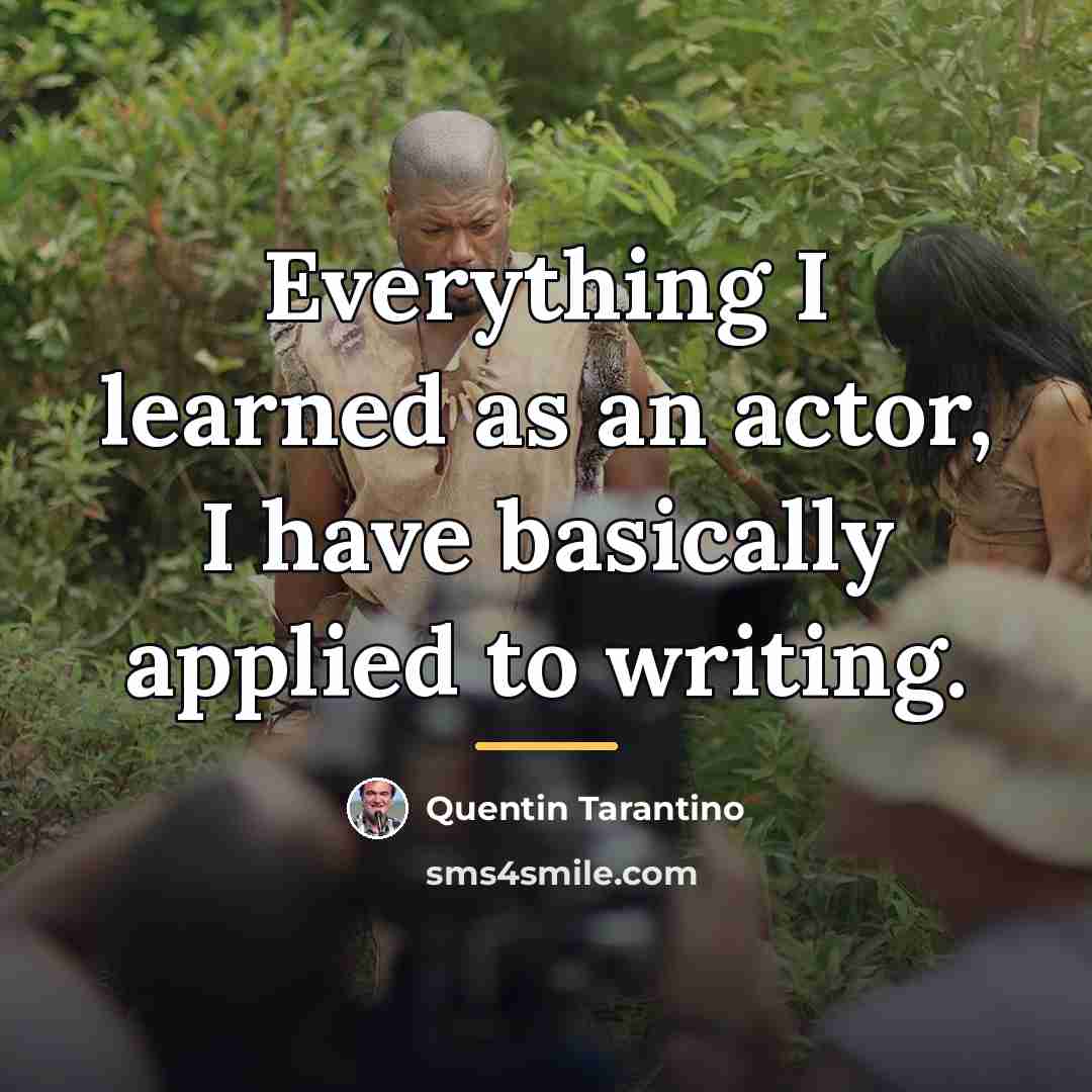 “Everything I learned as an actor, I have basically applied…” quote by Quentin Tarantino