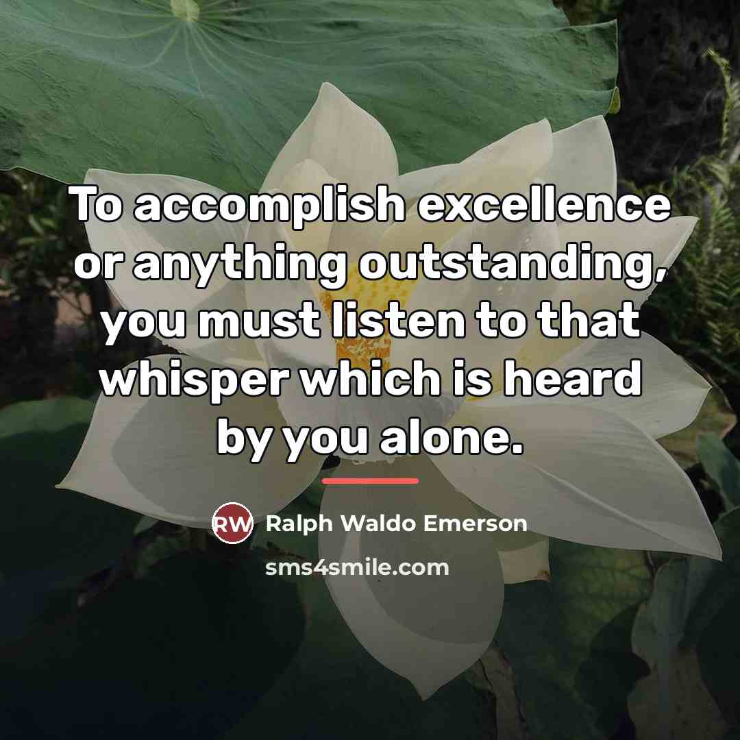 “To accomplish excellence or anything outstanding, you must listen to…” quote by Ralph Waldo Emerson