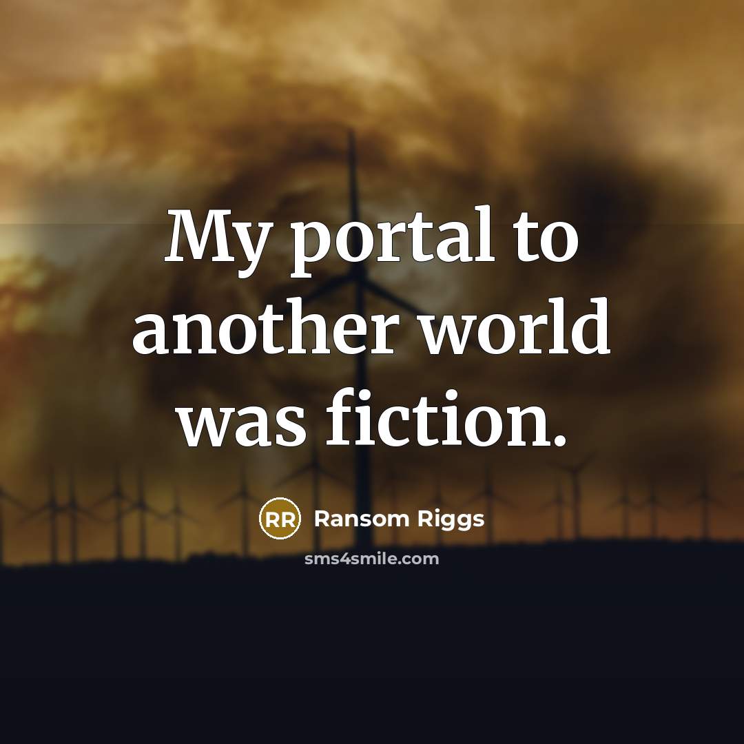 “My portal to another world was fiction.…” quote by Ransom Riggs