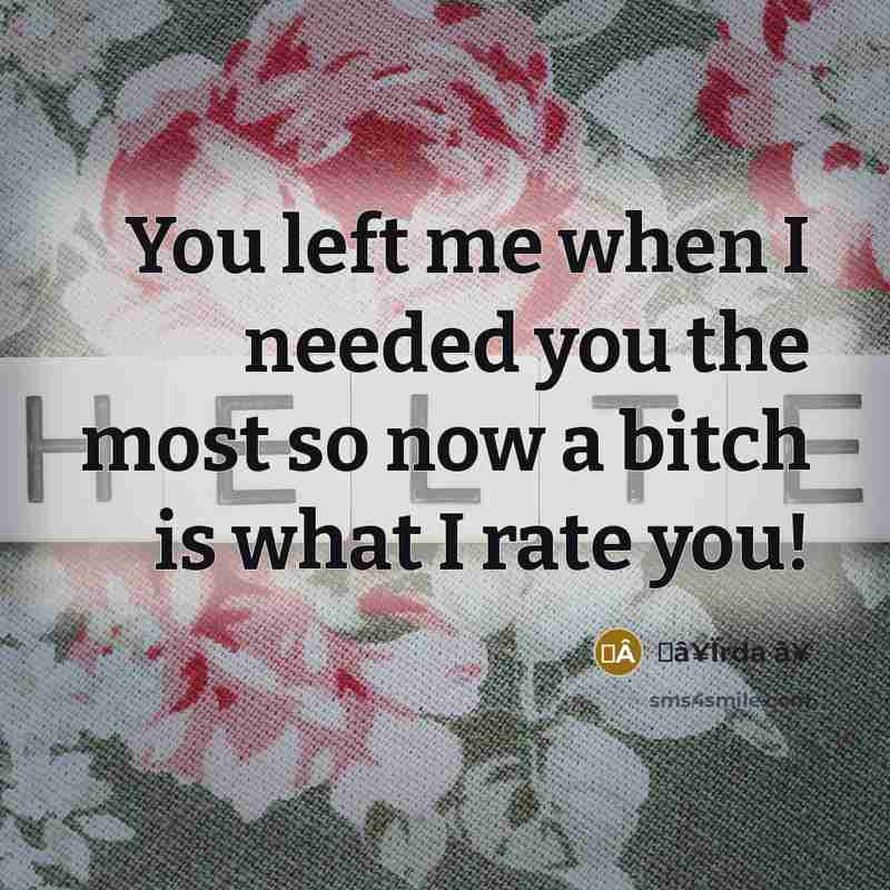 “You left me when I needed you the most so now a bitch is what I rate you!” quote by αâ¥Ïrda â¥