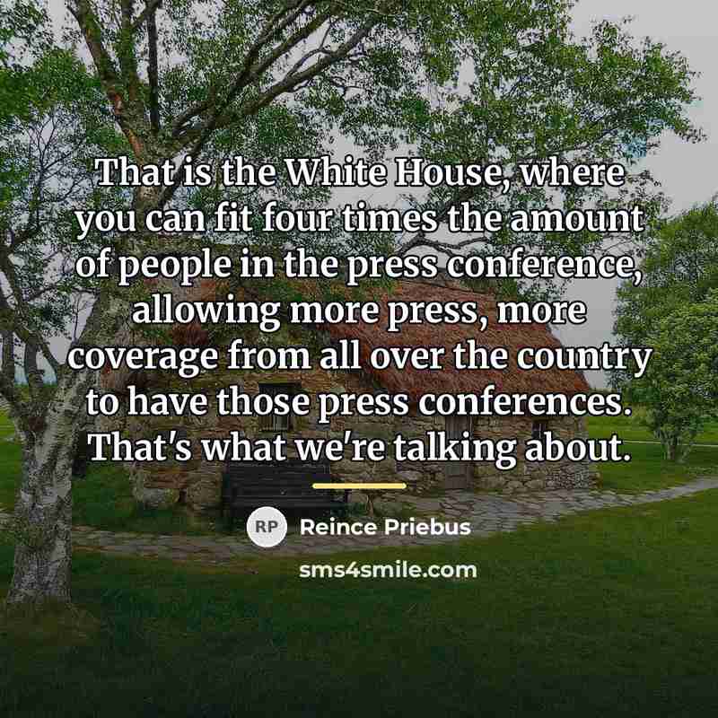 “That is the White House, where you can fit four…” quote by Reince Priebus