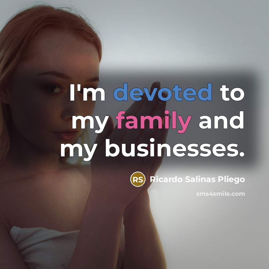 “I'm devoted to my family and my businesses.…” quote by Ricardo Salinas Pliego