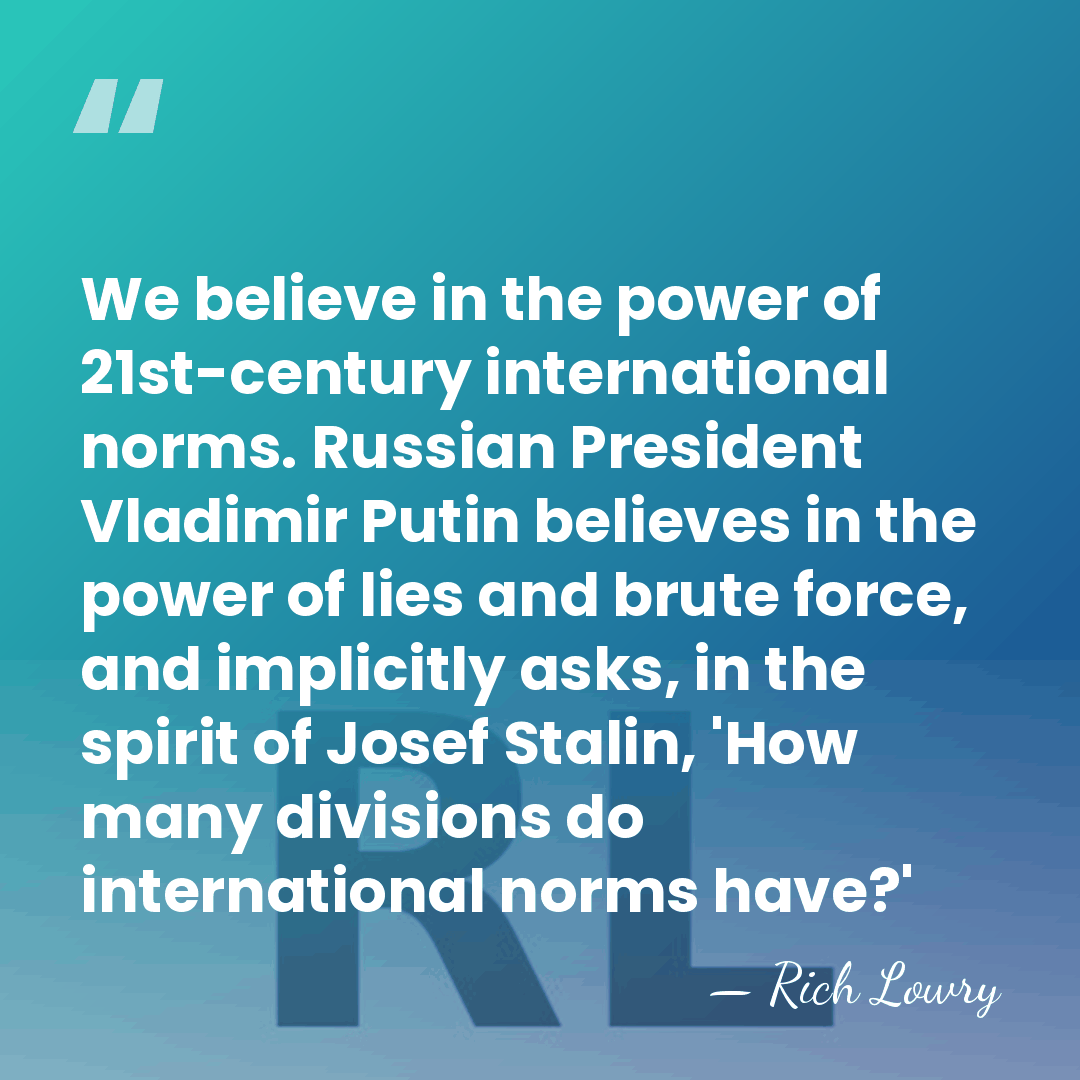 We believe in the power of 21st-century international norms. Russian President Vladimir&hellip; - Rich Lowry