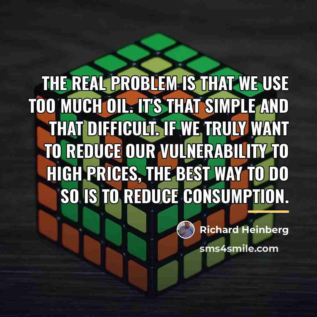 “The real problem is that we use too much oil.…” quote by Richard Heinberg