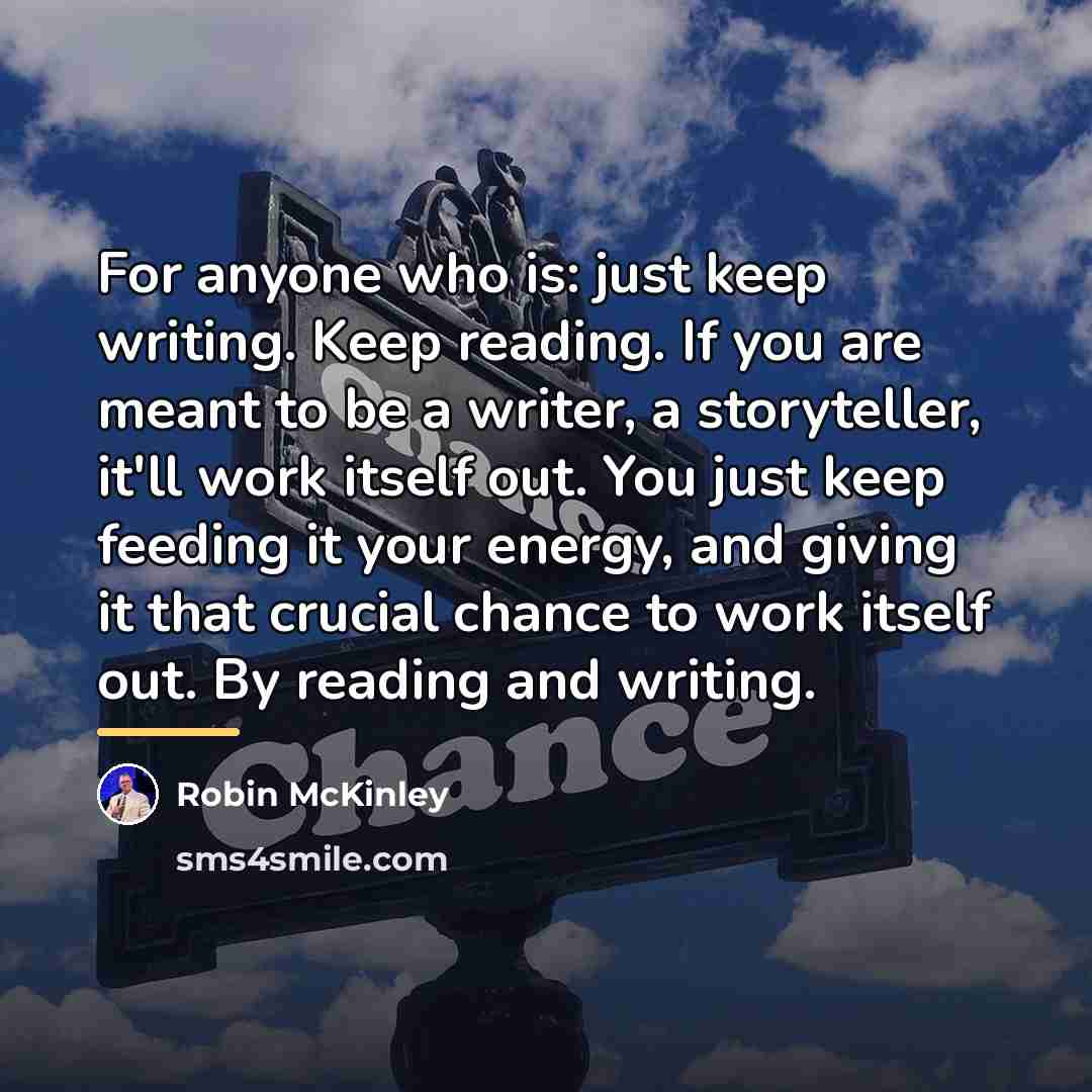 “For anyone who is: just keep writing. Keep reading. If…” quote by Robin McKinley