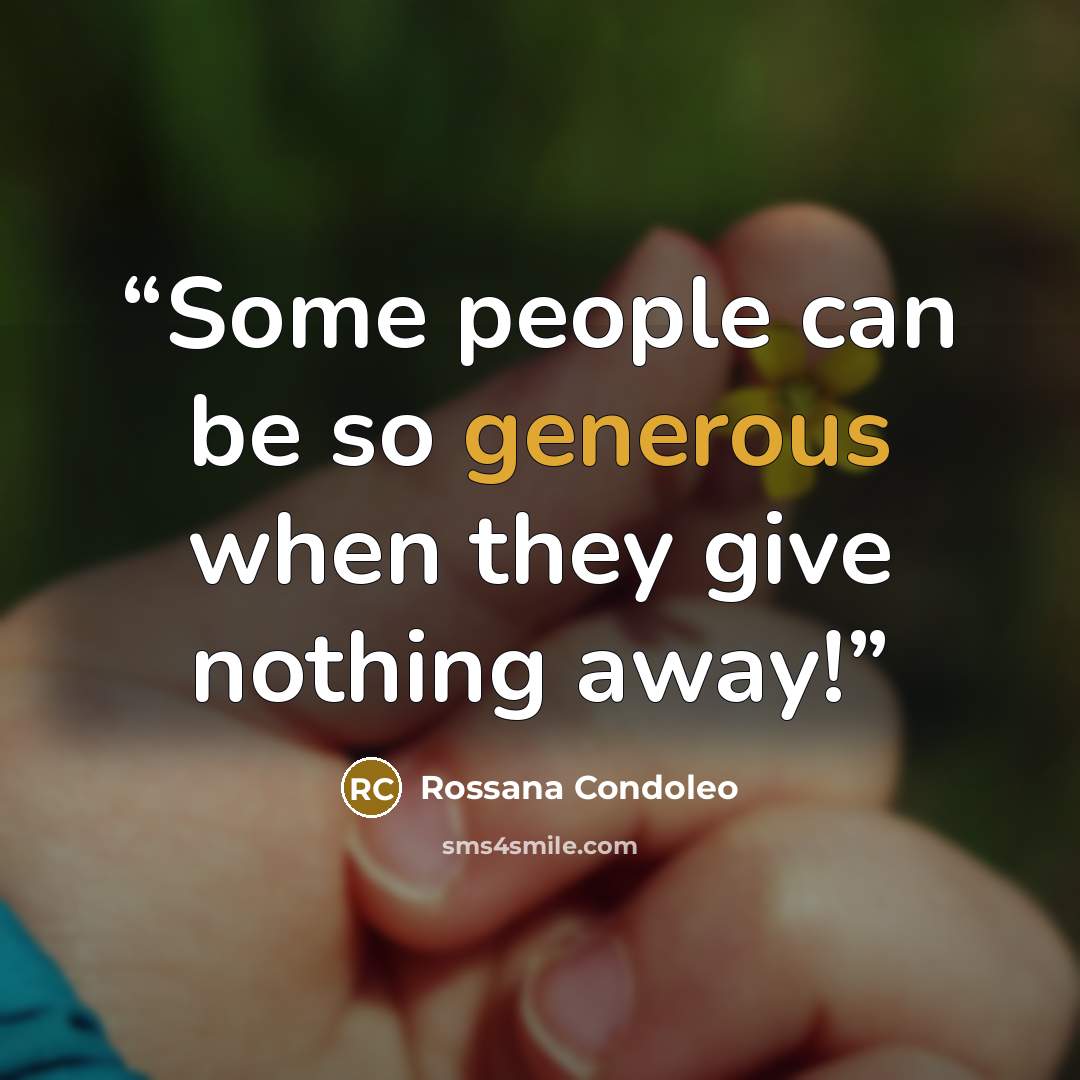 “Some people can be so generous when they give nothing away!” quote by Rossana Condoleo