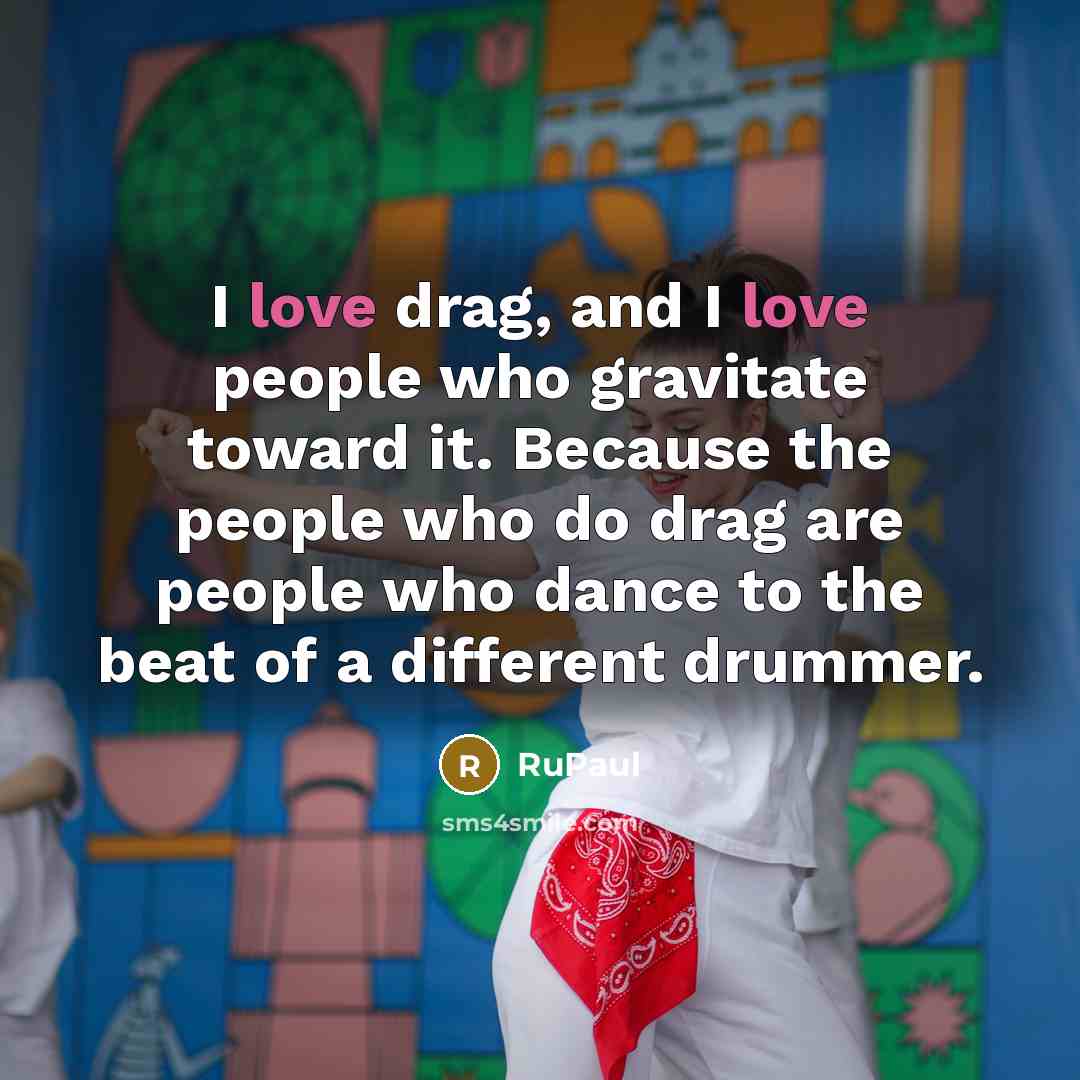 “I love drag, and I love people who gravitate toward…” quote by RuPaul