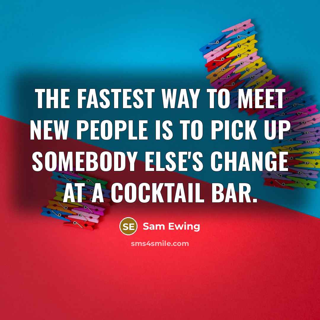 “The fastest way to meet new people is to pick…” quote by Sam Ewing