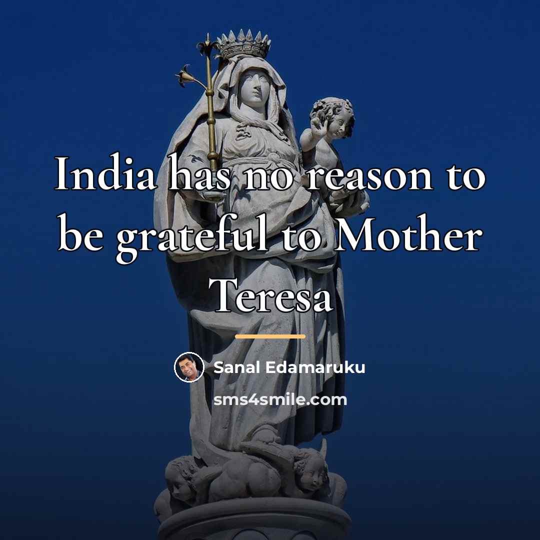 “India has no reason to be grateful to Mother Teresa…” quote by Sanal Edamaruku