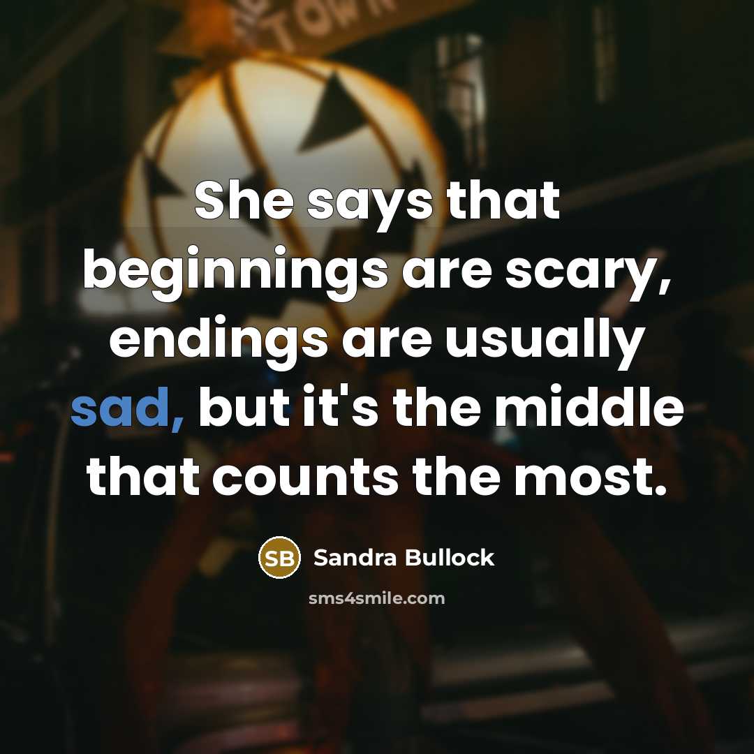 “She says that beginnings are scary, endings are usually sad,…” quote by Sandra Bullock