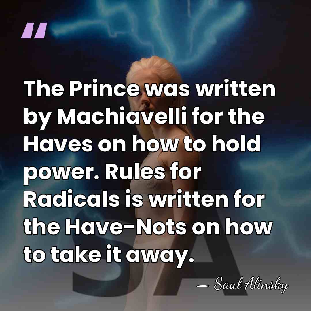 The Prince was written by Machiavelli for the Haves on how to&hellip; - Saul Alinsky