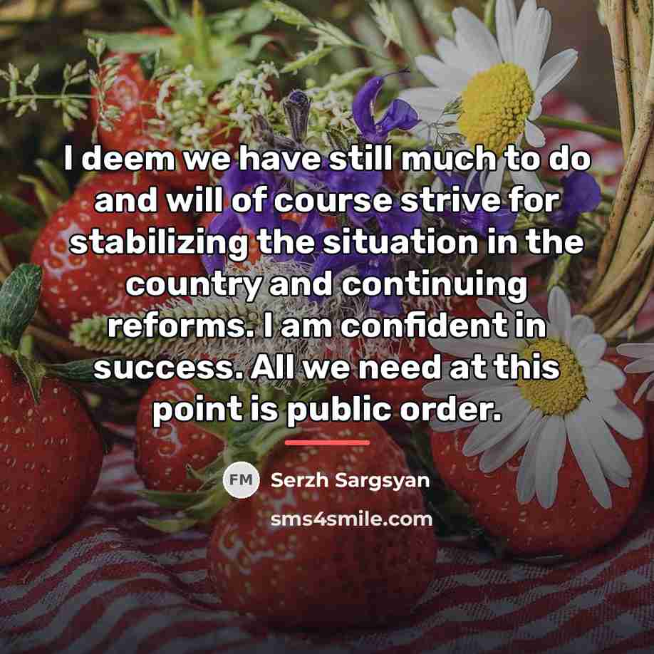 “I deem we have still much to do and will…” quote by Serzh Sargsyan