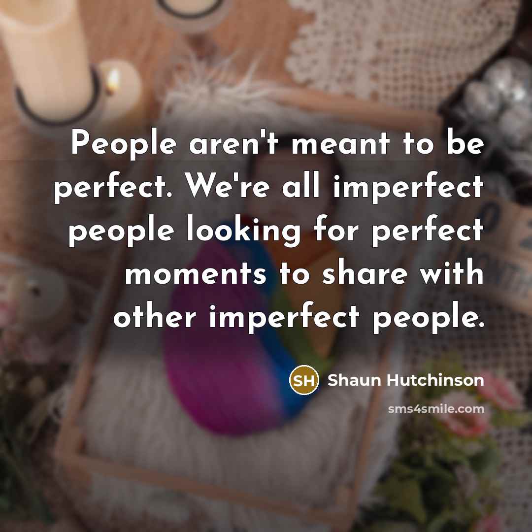 “People aren't meant to be perfect. We're all imperfect people…” quote by Shaun Hutchinson