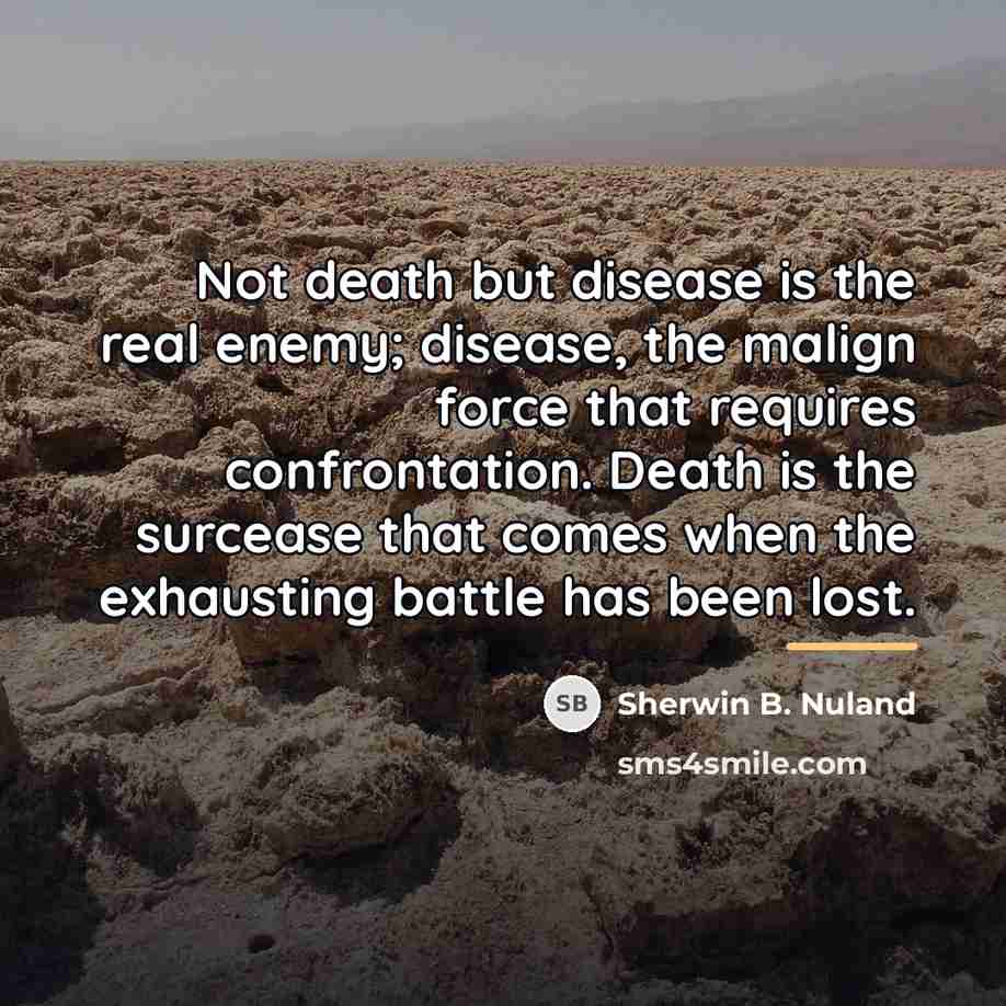 “Not death but disease is the real enemy; disease, the…” quote by Sherwin B. Nuland