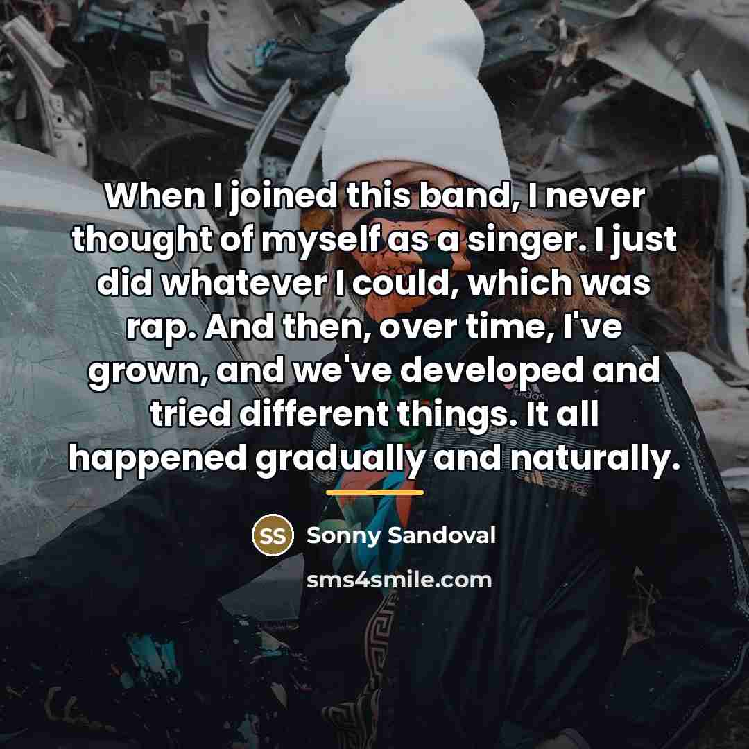 “When I joined this band, I never thought of myself…” quote by Sonny Sandoval