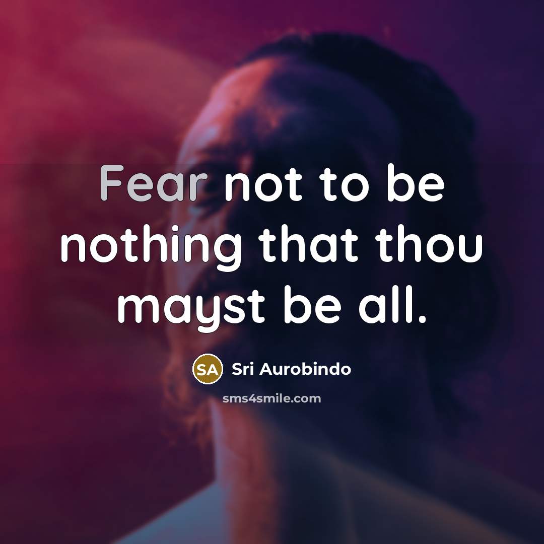 “Fear not to be nothing that thou mayst be all.…” quote by Sri Aurobindo