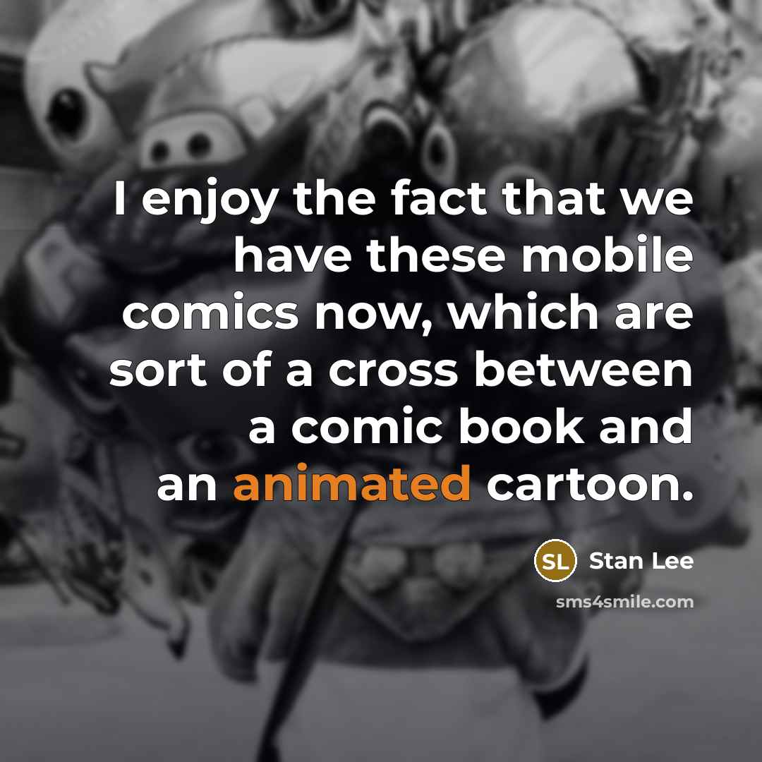 “I enjoy the fact that we have these mobile comics…” quote by Stan Lee