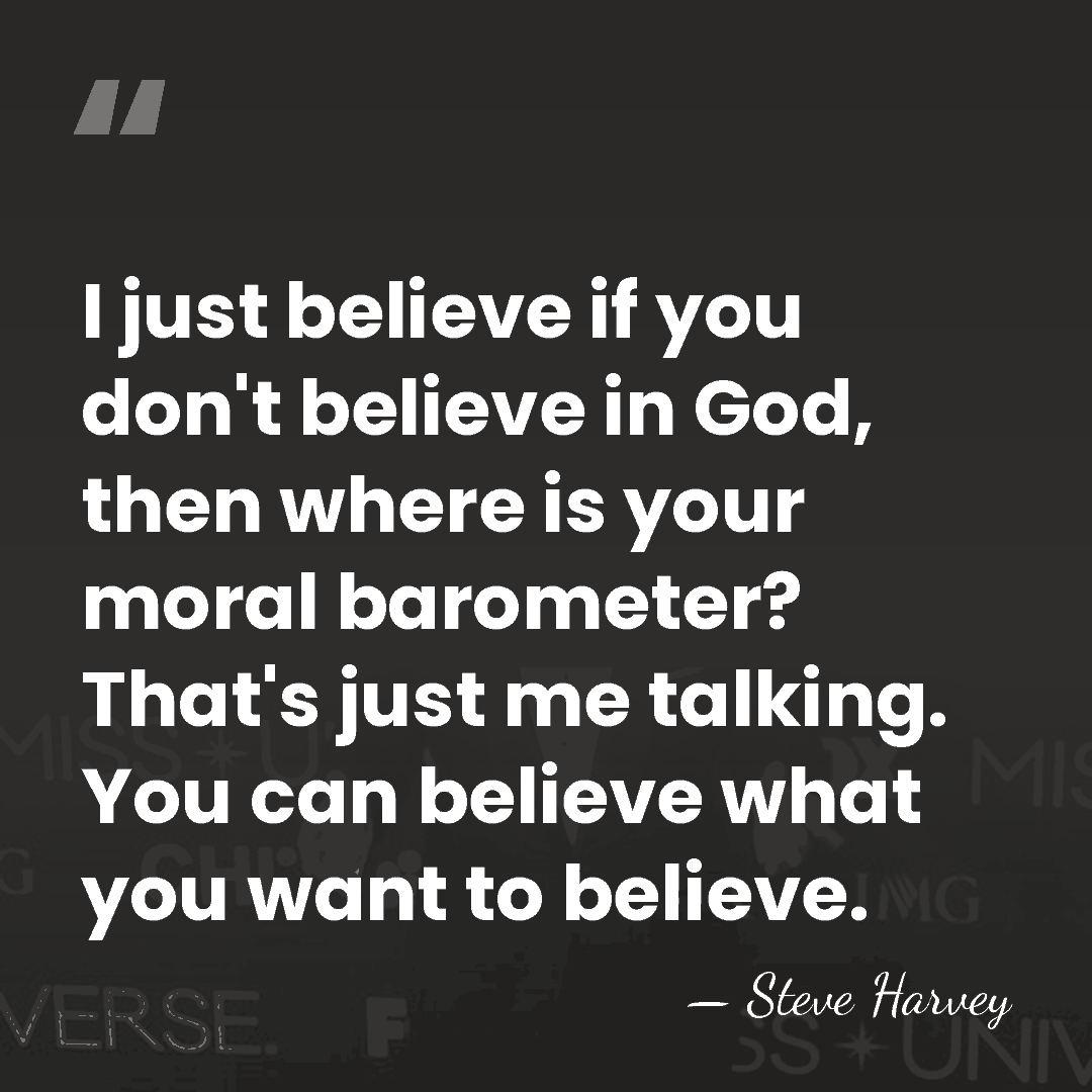 I just believe if you don't believe in God, then where is&hellip; - Steve Harvey
