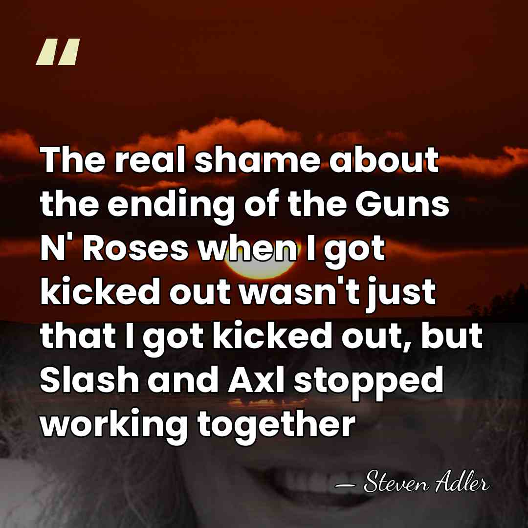 The real shame about the ending of the Guns N' Roses when&hellip; - Steven Adler